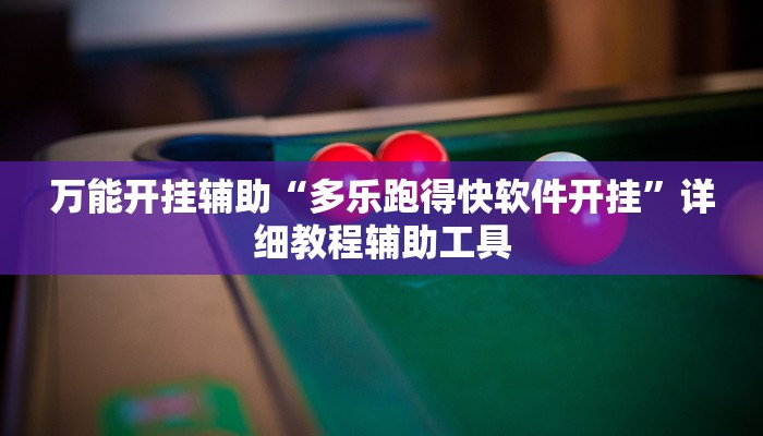 万能开挂辅助“多乐跑得快软件开挂”详细教程辅助工具 万能开挂辅助“多乐跑得快软件开挂”详细教程辅助工具