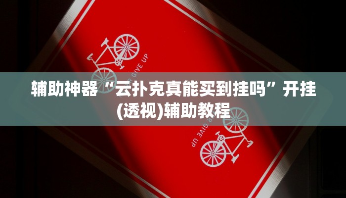 辅助神器“云扑克真能买到挂吗”开挂(透视)辅助教程