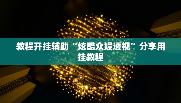 教程开挂辅助“炫酷众娱透视”分享用挂教程 教程开挂辅助“炫酷众娱透视”分享用挂教程