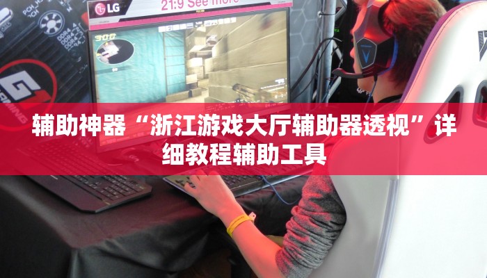 辅助神器“浙江游戏大厅辅助器透视”详细教程辅助工具 辅助神器“浙江游戏大厅辅助器透视”详细教程辅助工具