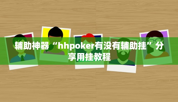 辅助神器“hhpoker有没有辅助挂”分享用挂教程 辅助神器“hhpoker有没有辅助挂”分享用挂教程