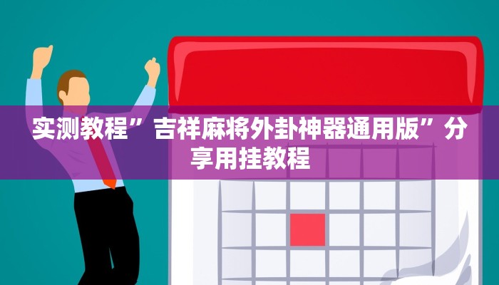 实测教程”吉祥麻将外卦神器通用版”分享用挂教程 实测教程”吉祥麻将外卦神器通用版”分享用挂教程