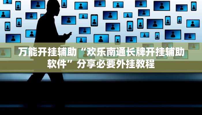 万能开挂辅助“欢乐南通长牌开挂辅助软件”分享必要外挂教程 万能开挂辅助“欢乐南通长牌开挂辅助软件”分享必要外挂教程