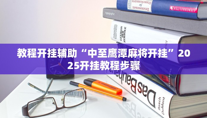 教程开挂辅助“中至鹰潭麻将开挂”2025开挂教程步骤