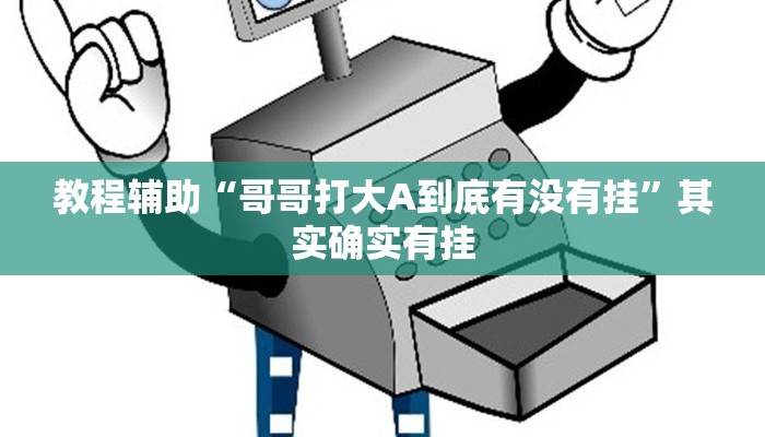 教程辅助“哥哥打大A到底有没有挂”其实确实有挂 教程辅助“哥哥打大A到底有没有挂”其实确实有挂