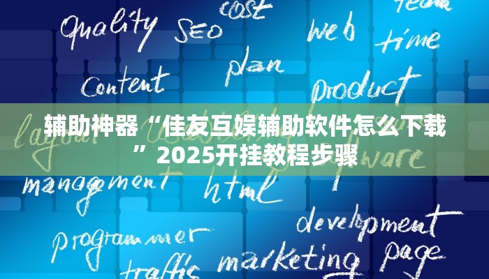 辅助神器“佳友互娱辅助软件怎么下载”2025开挂教程步骤 辅助神器“佳友互娱辅助软件怎么下载”2025开挂教程步骤