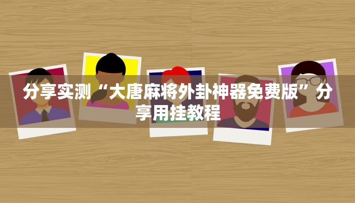 分享实测“大唐麻将外卦神器免费版”分享用挂教程