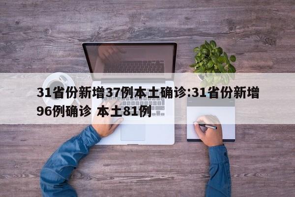 31省份新增37例本土确诊:31省份新增96例确诊 本土81例