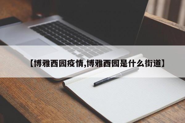 【博雅西园疫情,博雅西园是什么街道】