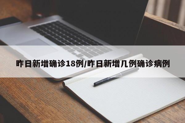 昨日新增确诊18例/昨日新增几例确诊病例