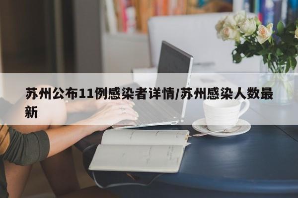苏州公布11例感染者详情/苏州感染人数最新