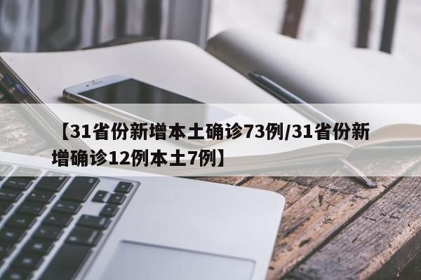【31省份新增本土确诊73例/31省份新增确诊12例本土7例】