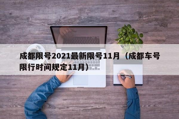 成都限号2021最新限号11月(成都车号限行时间规定11月)