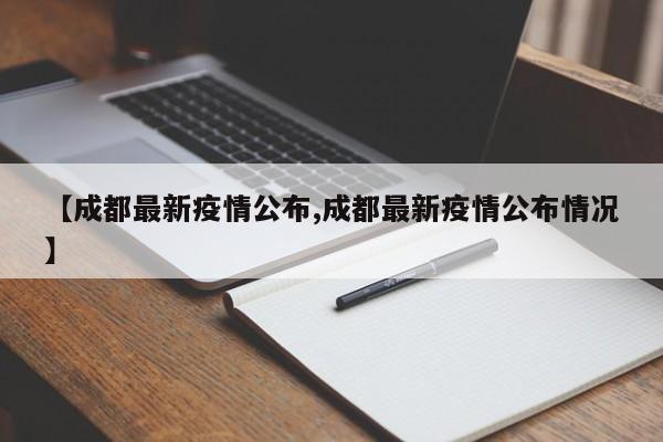 【成都最新疫情公布,成都最新疫情公布情况】