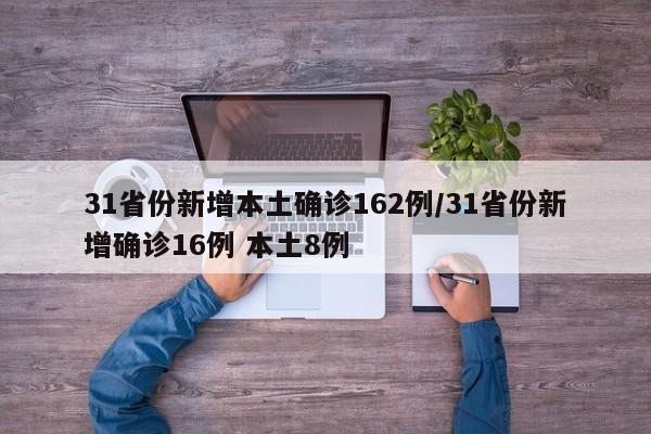 31省份新增本土确诊162例/31省份新增确诊16例 本土8例