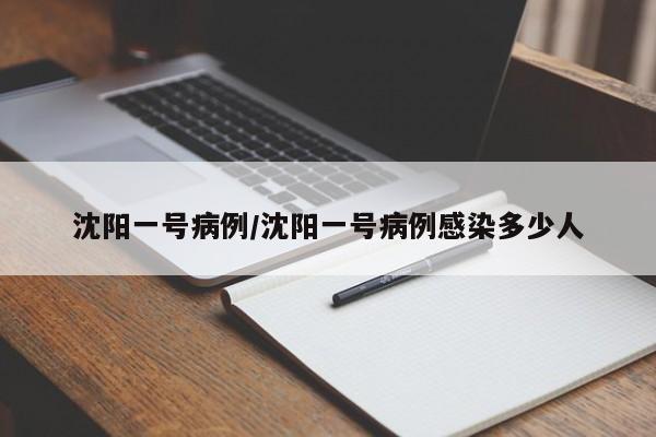 沈阳一号病例/沈阳一号病例感染多少人
