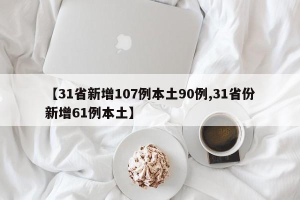 【31省新增107例本土90例,31省份新增61例本土】