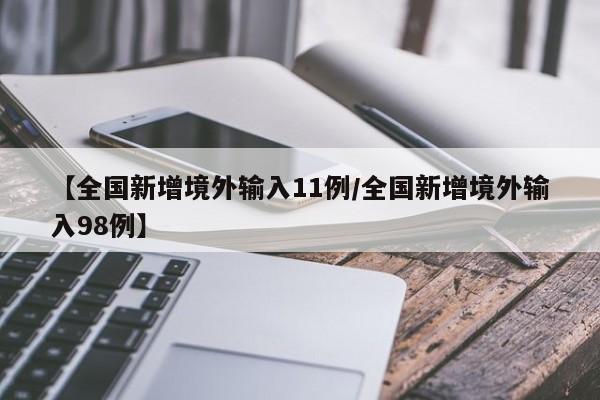 【全国新增境外输入11例/全国新增境外输入98例】