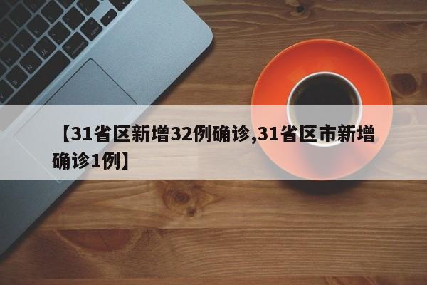 【31省区新增32例确诊,31省区市新增确诊1例】
