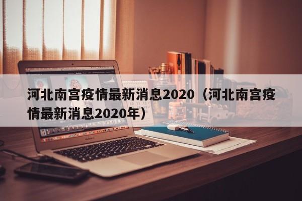 河北南宫疫情最新消息2020(河北南宫疫情最新消息2020年)