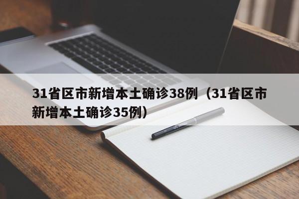 31省区市新增本土确诊38例(31省区市新增本土确诊35例)