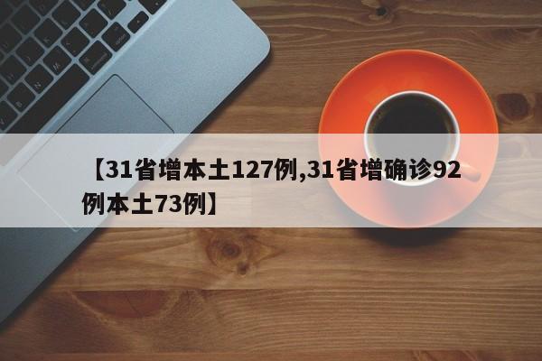 【31省增本土127例,31省增确诊92例本土73例】