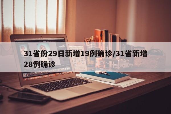 31省份29日新增19例确诊/31省新增28例确诊