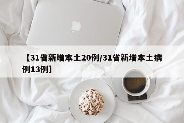 【31省新增本土20例/31省新增本土病例13例】