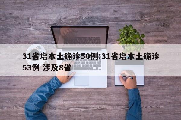 31省增本土确诊50例:31省增本土确诊53例 涉及8省