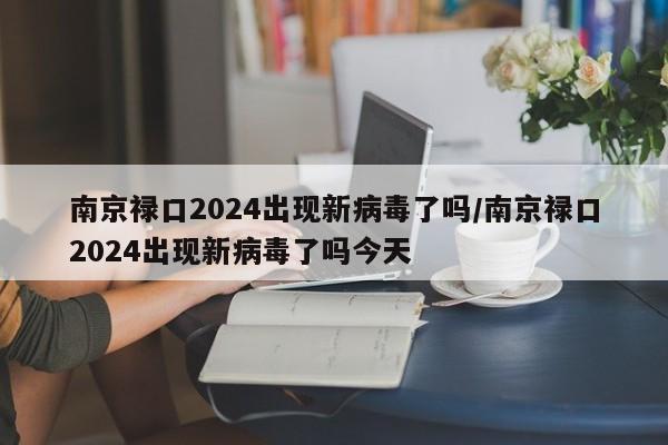 南京禄口2024出现新病毒了吗/南京禄口2024出现新病毒了吗今天