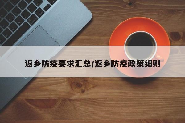 返乡防疫要求汇总/返乡防疫政策细则