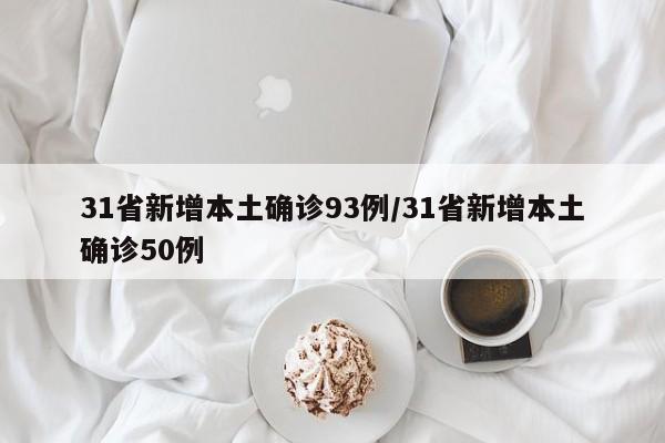 31省新增本土确诊93例/31省新增本土确诊50例