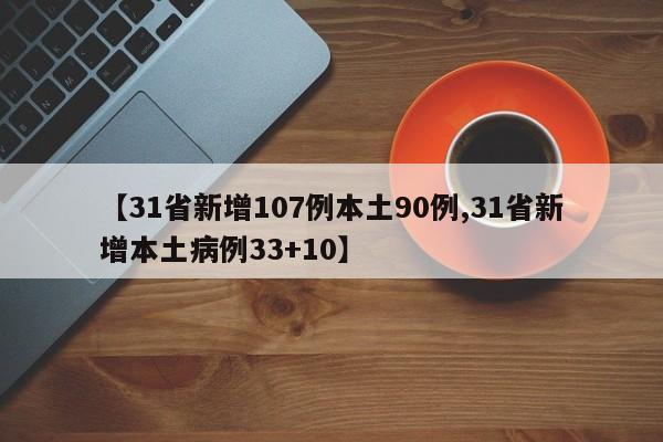 【31省新增107例本土90例,31省新增本土病例33+10】