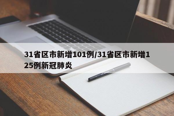 31省区市新增101例/31省区市新增125例新冠肺炎