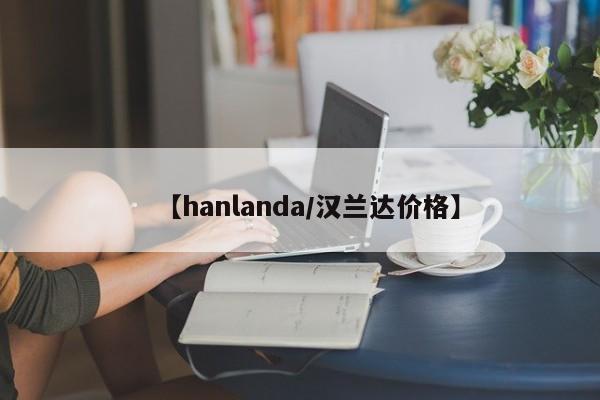 【hanlanda/汉兰达价格】
