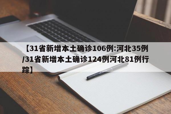 【31省新增本土确诊106例:河北35例/31省新增本土确诊124例河北81例行踪】